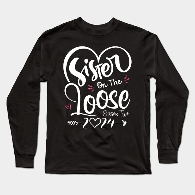 Sisters On The Loose Shirt Sisters Trip 2024 Vacation Lovers Long Sleeve T-Shirt by Sowrav